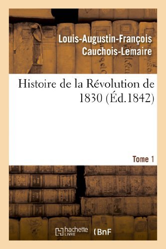 Cover for Cauchois-lemaire-l-a-f · Histoire De La Révolution De 1830 ; Précédée D'un Résumé Historique De La Restauration. Tome 1 (Paperback Book) [French edition] (2013)