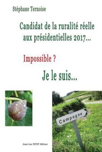 Candidat de la ruralite reelle aux presidentielles 2017... Impossible ? Je le suis... - Stephane Ternoise - Boeken - Jean-Luc Petit Editeur - 9782365417327 - 19 januari 2017