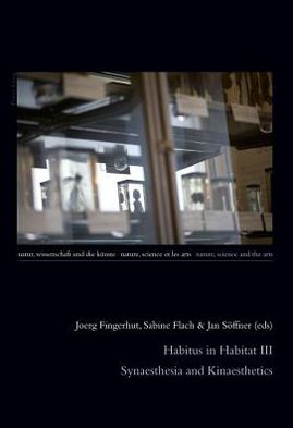 Cover for Habitus in Habitat III: Synaesthesia and Kinaesthetics - Natur, Wissenschaft und die Kuenste / Nature, Science and the Arts / Nature, Science et les Arts (Paperback Book) [New edition] (2011)