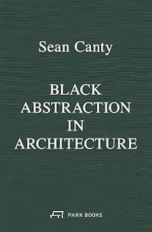 Black Abstraction in Architecture - Sean Canty - Bøger - Park Books - 9783038604327 - 8. september 2025