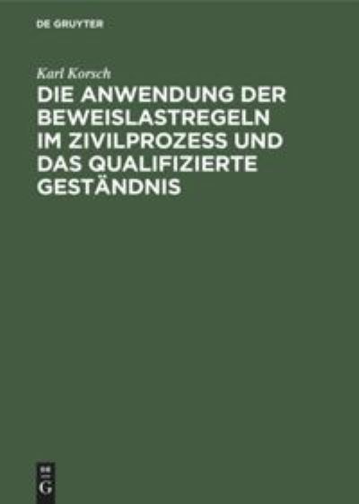 Cover for Karl Korsch · Die Anwendung der Beweislastregeln Im Zivilprozess und das Qualifizierte Gestndnis (N/A) (1911)