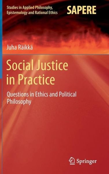 Cover for Juha Raikka · Social Justice in Practice: Questions in Ethics and Political Philosophy - Studies in Applied Philosophy, Epistemology and Rational Ethics (Hardcover bog) (2014)