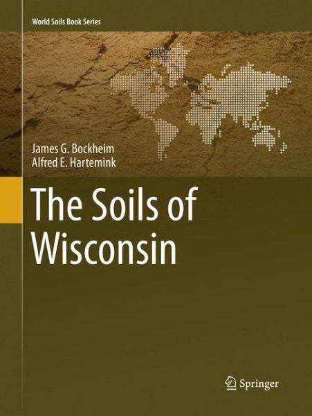 Cover for James G. Bockheim · The Soils of Wisconsin - World Soils Book Series (Taschenbuch) [Softcover reprint of the original 1st ed. 2017 edition] (2018)