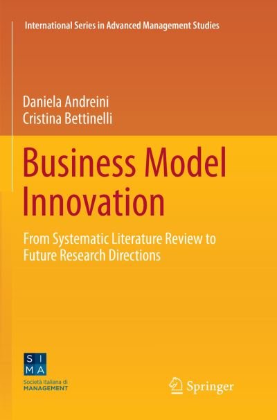 Daniela Andreini · Business Model Innovation: From Systematic Literature Review to Future Research Directions - International Series in Advanced Management Studies (Paperback Bog) [Softcover reprint of the original 1st ed. 2017 edition] (2018)