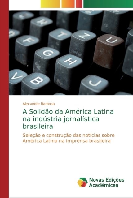 Cover for Alexandre Barbosa · A Solidao da America Latina na industria jornalistica brasileira (Paperback Book) (2019)