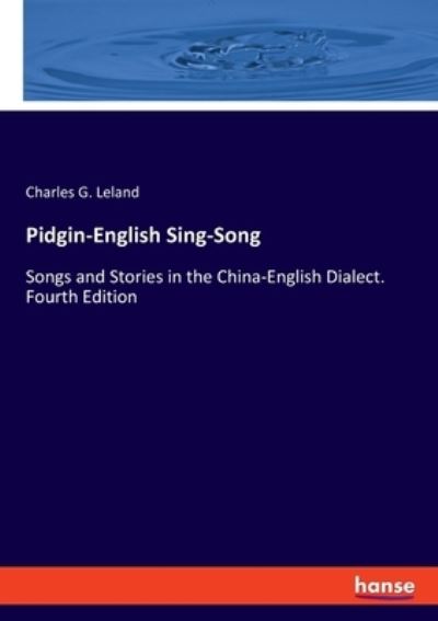 Pidgin-English Sing-Song: Songs and Stories in the China-English Dialect. Fourth Edition - Charles G Leland - Książki - Hansebooks - 9783348037327 - 12 lipca 2021