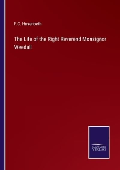 Cover for F C Husenbeth · The Life of the Right Reverend Monsignor Weedall (Pocketbok) (2022)