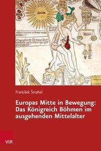 Cover for Frantisek Smahel · Europas Mitte in Bewegung: Das Koenigreich Boehmen im ausgehenden Mittelalter (Hardcover Book) (2021)