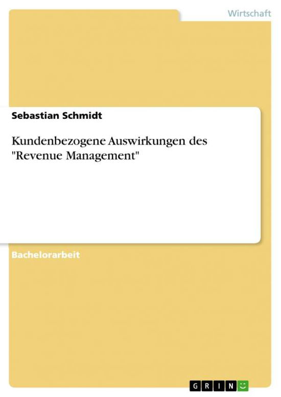 Kundenbezogene Auswirkungen des Revenue Management - Sebastian Schmidt - Books - Grin Verlag - 9783656972327 - June 3, 2015