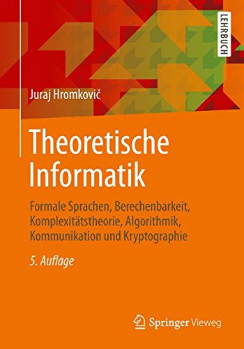 Cover for Hromkovi&amp;#269; , Juraj · Theoretische Informatik: Formale Sprachen, Berechenbarkeit, Komplexitatstheorie, Algorithmik, Kommunikation Und Kryptographie (Paperback Book) [5th 5., Uberarb. Aufl. 2014 edition] (2014)