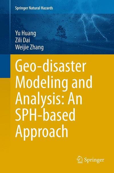 Cover for Yu Huang · Geo-disaster Modeling and Analysis: An SPH-based Approach - Springer Natural Hazards (Paperback Book) [Softcover reprint of the original 1st ed. 2014 edition] (2016)