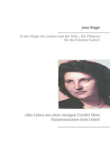 Cover for Jolan Rieger · In der Magie des Lebens und der Welt... Ein Pladoyer fur die Existenz Gottes?: Alles Leben aus einer einzigen Urzelle! Ohne Naturkonstanten kein Leben! (Paperback Bog) [German edition] (2014)