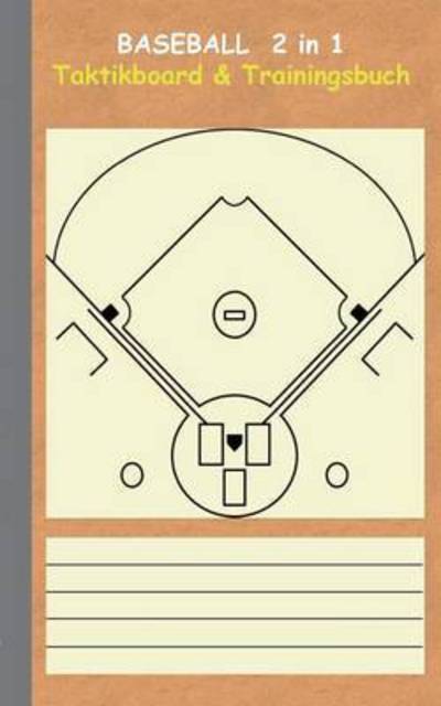 Baseball 2 in 1 Taktikboard und Trainingsbuch: Taktikbuch fur Trainer, Spielstrategie, Training, Gewinnstrategie, Baseballfeld, 2D Spielfeld, Spieltechnik, Spiel, Spieler, UEbungen, Sportverein, Spielzuge, Trainer, Coach, Coaching Anweisungen, Taktik - Theo Von Taane - Books - Books on Demand - 9783739231327 - January 12, 2016