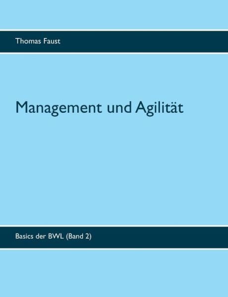 Management und Agilitat - Thomas Faust - Bøger - Books on Demand - 9783750427327 - 27. maj 2020