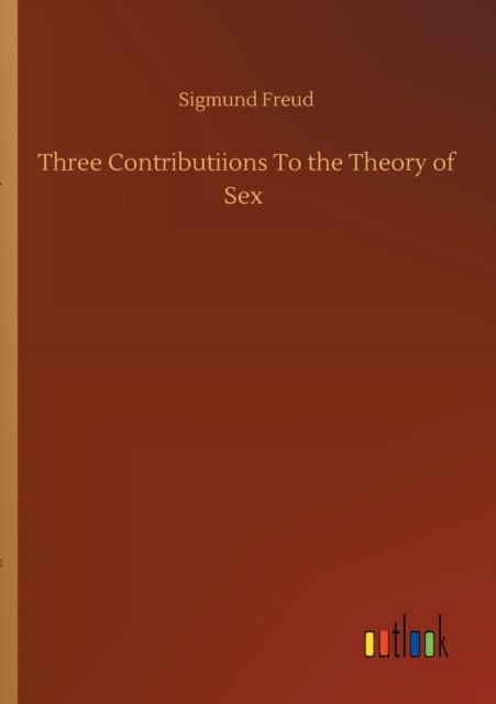 Three Contributiions To the Theory of Sex - Sigmund Freud - Libros - Outlook Verlag - 9783752308327 - 17 de julio de 2020