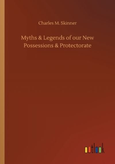 Cover for Charles M Skinner · Myths &amp; Legends of our New Possessions &amp; Protectorate (Pocketbok) (2020)