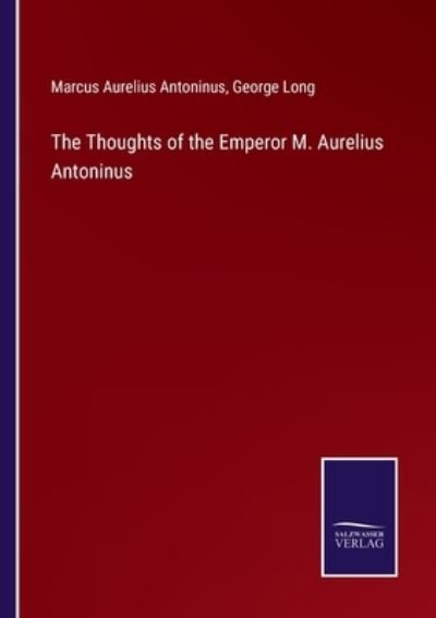 The Thoughts of the Emperor M. Aurelius Antoninus - George Long - Livres - Salzwasser-Verlag - 9783752593327 - 5 avril 2022