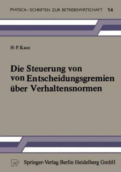 Cover for H -P Kaus · Die Steuerung Von Entscheidungsgremien UEber Verhaltensnormen: Ein Entscheidungstheoretischer Beitrag - Physica-Schriften Zur Betriebswirtschaft (Paperback Bog) [1985 edition] (1985)