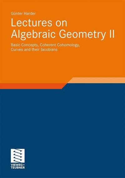 Cover for Gunter Harder · Lectures on Algebraic Geometry II: Basic Concepts, Coherent Cohomology, Curves and their Jacobians - Aspects of Mathematics (Hardcover Book) [2011 edition] (2011)