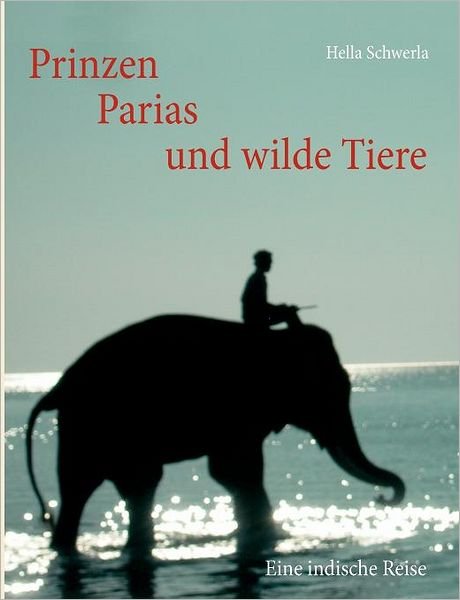 Cover for Hella Schwerla · Prinzen, Parias Und Wilde Tiere (Paperback Bog) [German edition] (2007)