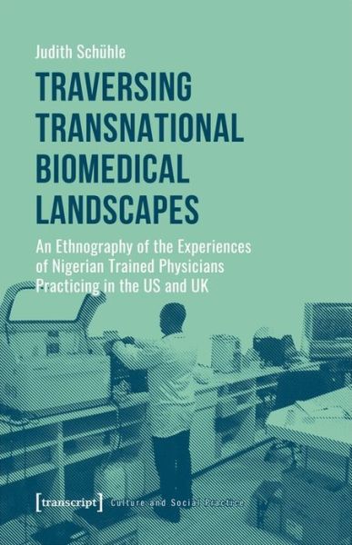 Cover for Judith Schuhle · Traversing Transnational Biomedical Landscapes – An Ethnography of the Experiences of Nigerian–Trained Physicians Practicing in the US a - Culture and Social Practice (Paperback Book) (2020)