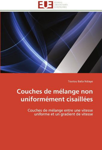 Cover for Toutou Baïla Ndiaye · Couches De Mélange Non Uniformément Cisaillées: Couches De Mélange Entre Une Vitesse Uniforme et Un Gradient De Vitesse (Paperback Book) [French edition] (2018)