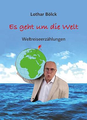 Es geht um die Welt - Lothar Bölck - Books - Ziethen, Harry - 9783862892327 - October 13, 2023