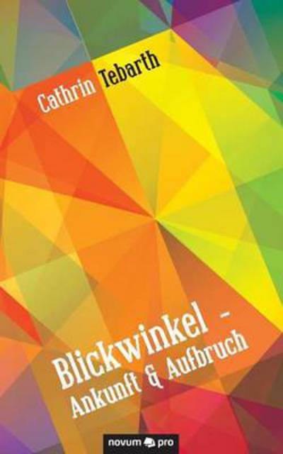 Cover for Cathrin Tebarth · Blickwinkel - Ankunft &amp; Aufbruch (Paperback Book) (2016)