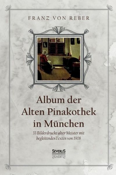 Cover for Franz Von Reber · Album der Alten Pinakothek in Munchen: 33 Bilddrucke alter Meister mit begleitenden Texten von 1908 (Paperback Book) (2021)