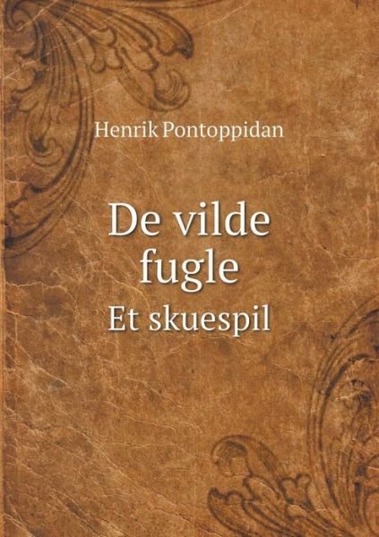 Cover for Henrik Pontoppidan · De Vilde Fugle et Skuespil (Taschenbuch) (2015)