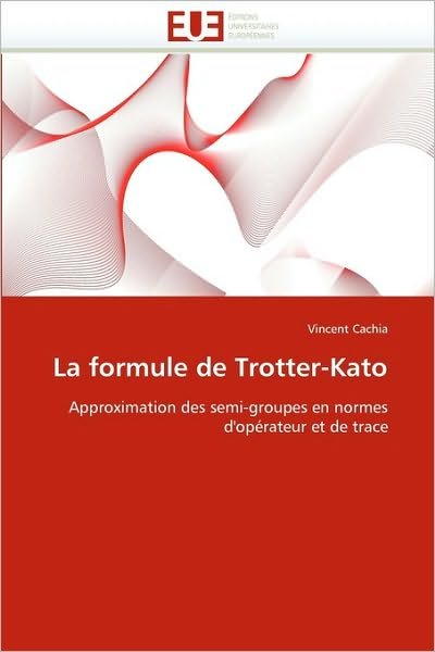 La Formule De Trotter-kato: Approximation Des Semi-groupes en Normes D'opérateur et De Trace - Vincent Cachia - Kirjat - Editions universitaires europeennes - 9786131533327 - keskiviikko 28. helmikuuta 2018
