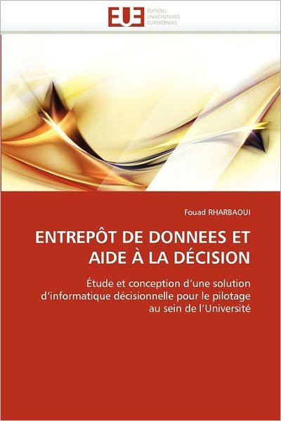 Cover for Fouad Rharbaoui · Entrepôt De Donnees et Aide À La Décision: Étude et Conception D'une Solution D'informatique Décisionnelle Pour Le Pilotage Au Sein De L'université (Paperback Book) [French edition] (2018)