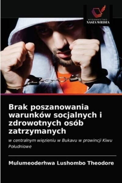 Brak poszanowania warunkow socjalnych i zdrowotnych osob zatrzymanych - Mulumeoderhwa Lushombo - Livros - Wydawnictwo Nasza Wiedza - 9786203324327 - 14 de fevereiro de 2021