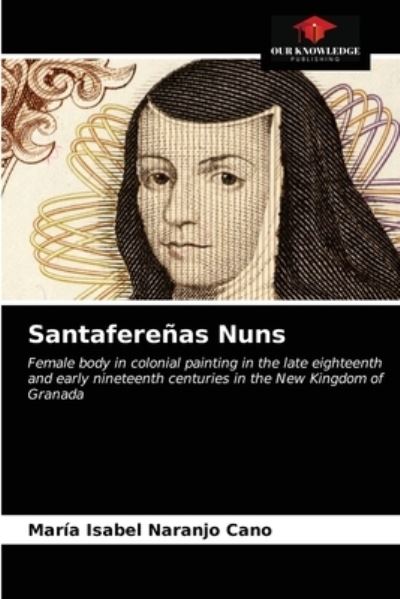Santaferenas Nuns - Maria Isabel Naranjo Cano - Books - Our Knowledge Publishing - 9786203481327 - March 17, 2021