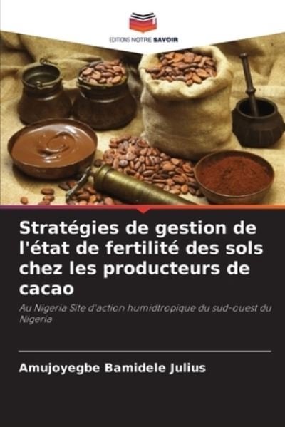 Cover for Amujoyegbe Bamidele Julius · Strategies de gestion de l'etat de fertilite des sols chez les producteurs de cacao (Pocketbok) (2021)
