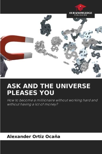 Cover for Alexander Ortiz Ocana · Ask and the Universe Pleases You (Paperback Book) (2021)