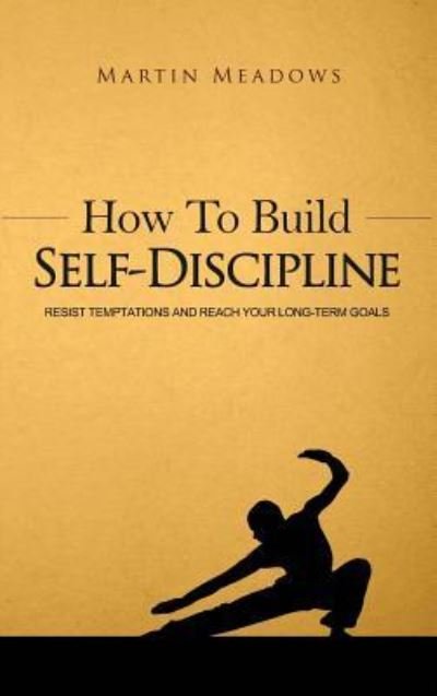 Cover for Martin Meadows · How to Build Self-Discipline: Resist Temptations and Reach Your Long-Term Goals - Simple Self-Discipline (Hardcover bog) (2018)