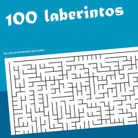 Cover for Luis Gomez · 100 laberintos: Una coleccion de labertintos que resolver (Paperback Book) (2019)