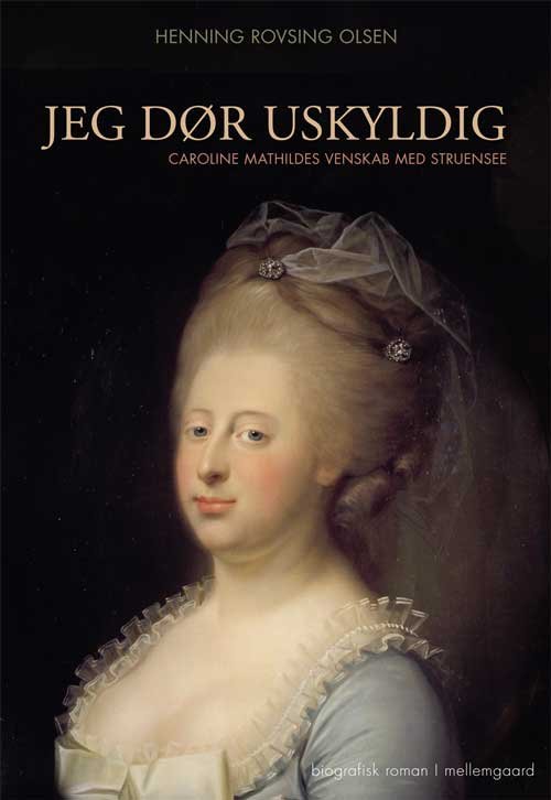 Cover for Henning Rovsing Olsen · Jeg dør uskyldig - Caroline Mathildes venskab med Struensee (Sewn Spine Book) [1. wydanie] (2013)