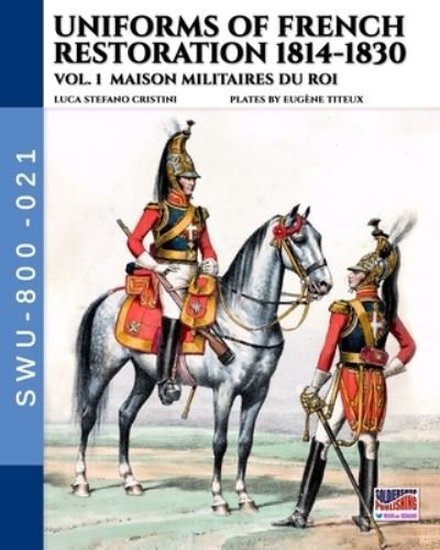 Cover for Luca Stefano Cristini · Uniforms of French Restoration 1814-1830 - Vol. 1 (Paperback Book) (2021)
