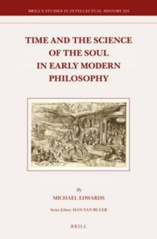 Cover for Michael Edwards · Time and the Science of the Soul in Early Modern Philosophy (Brill's Studies in Intellectual History) (Hardcover Book) (2013)