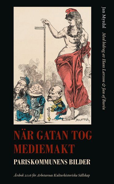 Cover for Jan Myrdal, Hans Larsson, Jan af Burén · När gatan tog mediemakt : Pariskommunens bilder (Hardcover Book) (2016)