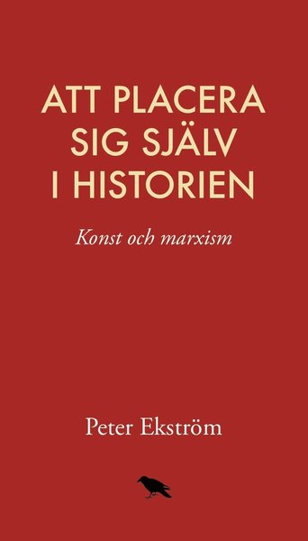 Cover for Peter Ekström · Att placera sig själv i historien: konst och marxism (Book) (2018)