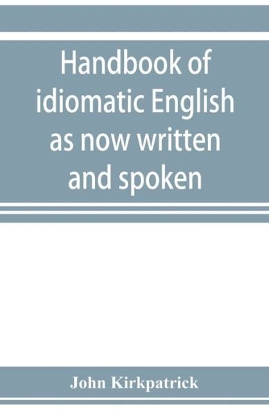 Cover for John Kirkpatrick · Handbook of idiomatic English as now written and spoken (Paperback Book) (2019)