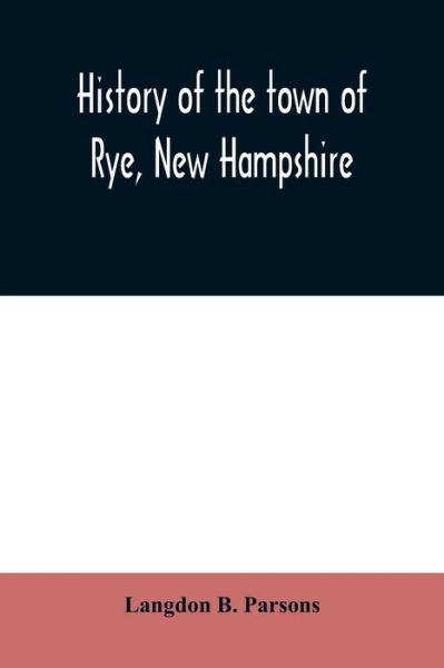 Cover for Langdon B Parsons · History of the town of Rye, New Hampshire (Paperback Book) (2020)