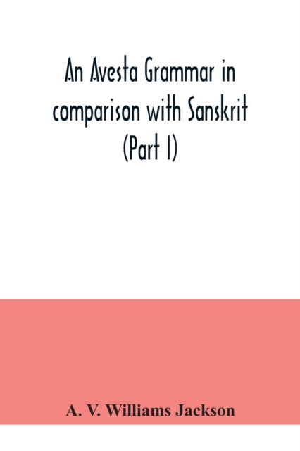 Cover for A V Williams Jackson · An Avesta grammar in comparison with Sanskrit (Part I) (Paperback Book) (2020)