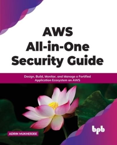 Cover for Adrin Mukherjee · AWS All-in-one Security Guide: Design, Build, Monitor, and Manage a Fortified Application Ecosystem on AWS (Paperback Book) (2022)
