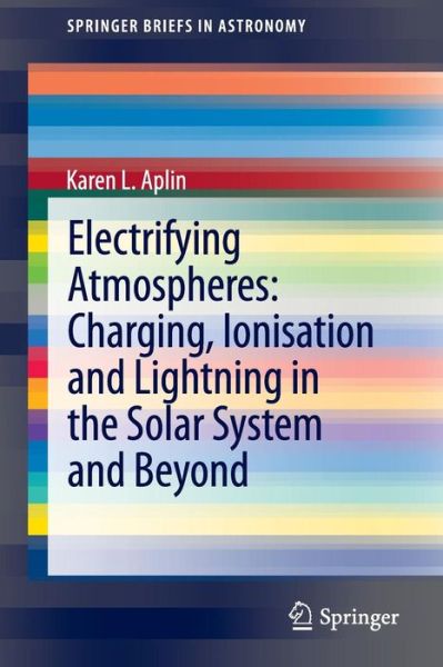 Karen Aplin · Electrifying Atmospheres: Charging, Ionisation and Lightning in the Solar System and Beyond - SpringerBriefs in Astronomy (Paperback Book) [2013 edition] (2013)