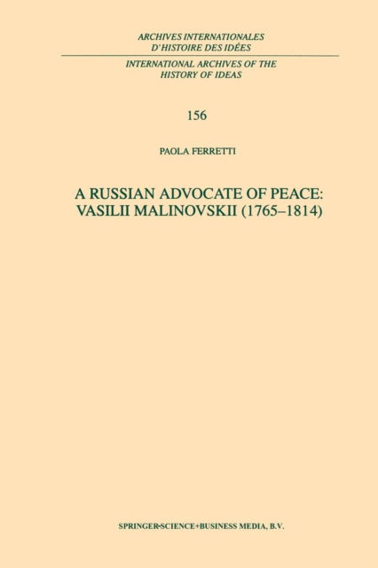 P. Ferretti · A Russian Advocate of Peace: Vasilii Malinovskii (1765-1814) - International Archives of the History of Ideas / Archives Internationales d'Histoire des Idees (Paperback Book) [Softcover reprint of the original 1st ed. 1998 edition] (2012)