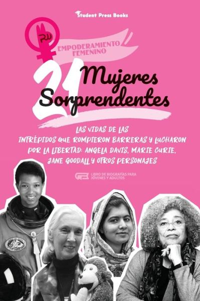 Cover for Student Press Books · 21 mujeres sorprendentes: Las vidas de las intrepidas que rompieron barreras y lucharon por la libertad: Angela Davis, Marie Curie, Jane Goodall y otros personajes (Libro de biografias para jovenes y adultos) - Empoderamiento Femenino (Paperback Book) (2021)